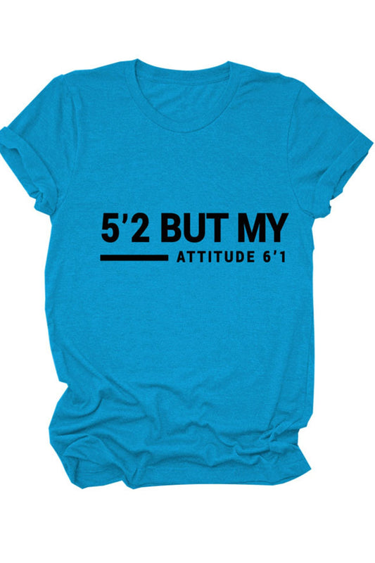 5'2 But My Attitude 6'1 Printed Tee